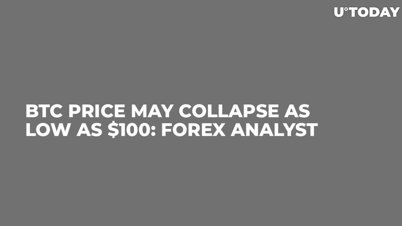 BTC Price May Collapse as Low as $100: Forex Analyst