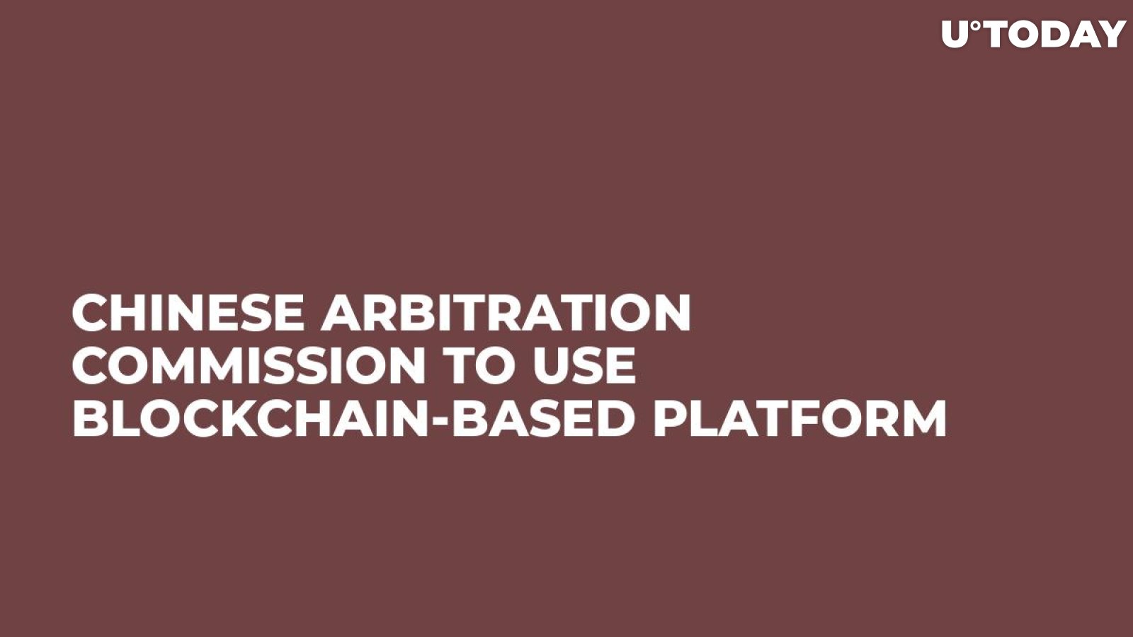 Chinese Arbitration Commission to Use Blockchain-Based Platform