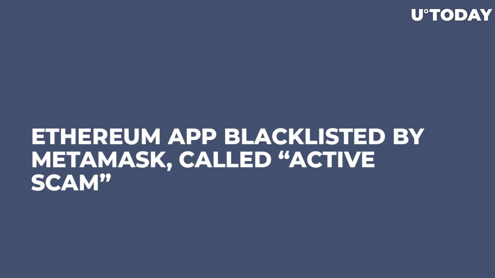 Ethereum App Blacklisted By MetaMask, Called “Active Scam”
