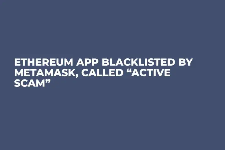 Ethereum App Blacklisted By MetaMask, Called “Active Scam”