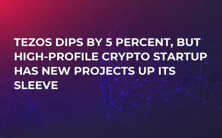 Tezos Dips by 5 Percent, But High-Profile Crypto Startup Has New Projects Up Its Sleeve