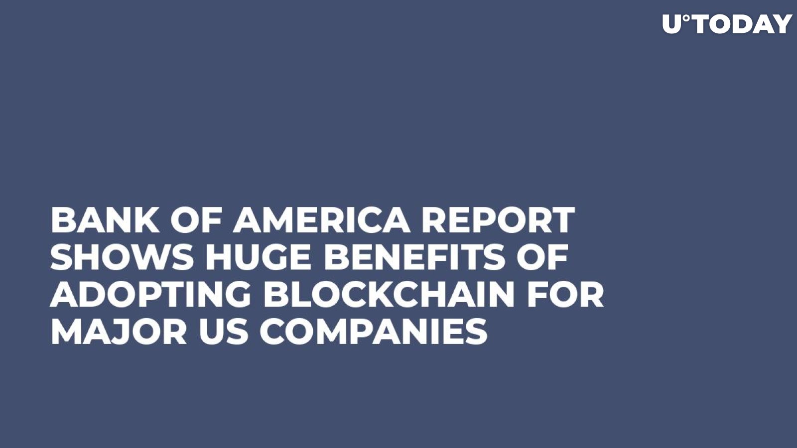 Bank of America Report Shows Huge Benefits of Adopting Blockchain For Major US Companies  