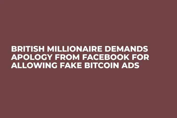 British Millionaire Demands Apology From Facebook For Allowing Fake Bitcoin Ads