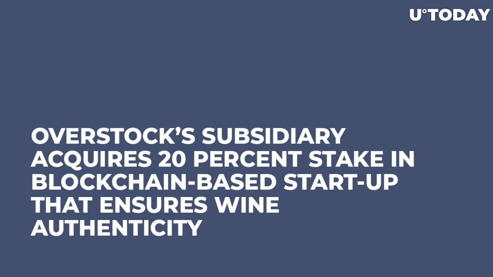 Overstock’s Subsidiary Acquires 20 Percent Stake in Blockchain-Based Start-Up That Ensures Wine Authenticity