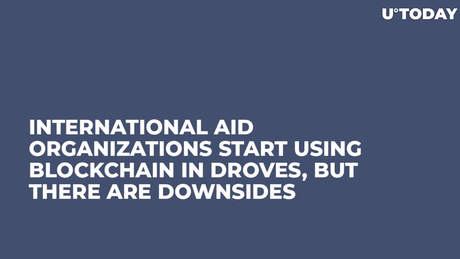 International Aid Organizations Start Using Blockchain in Droves, But There Are Downsides