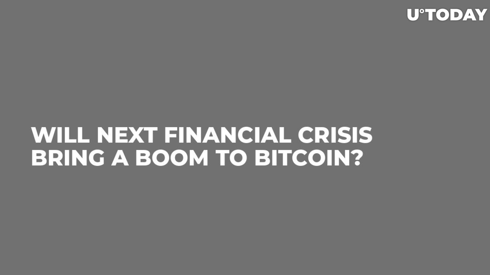 Will Next Financial Crisis Bring a Boom to Bitcoin?