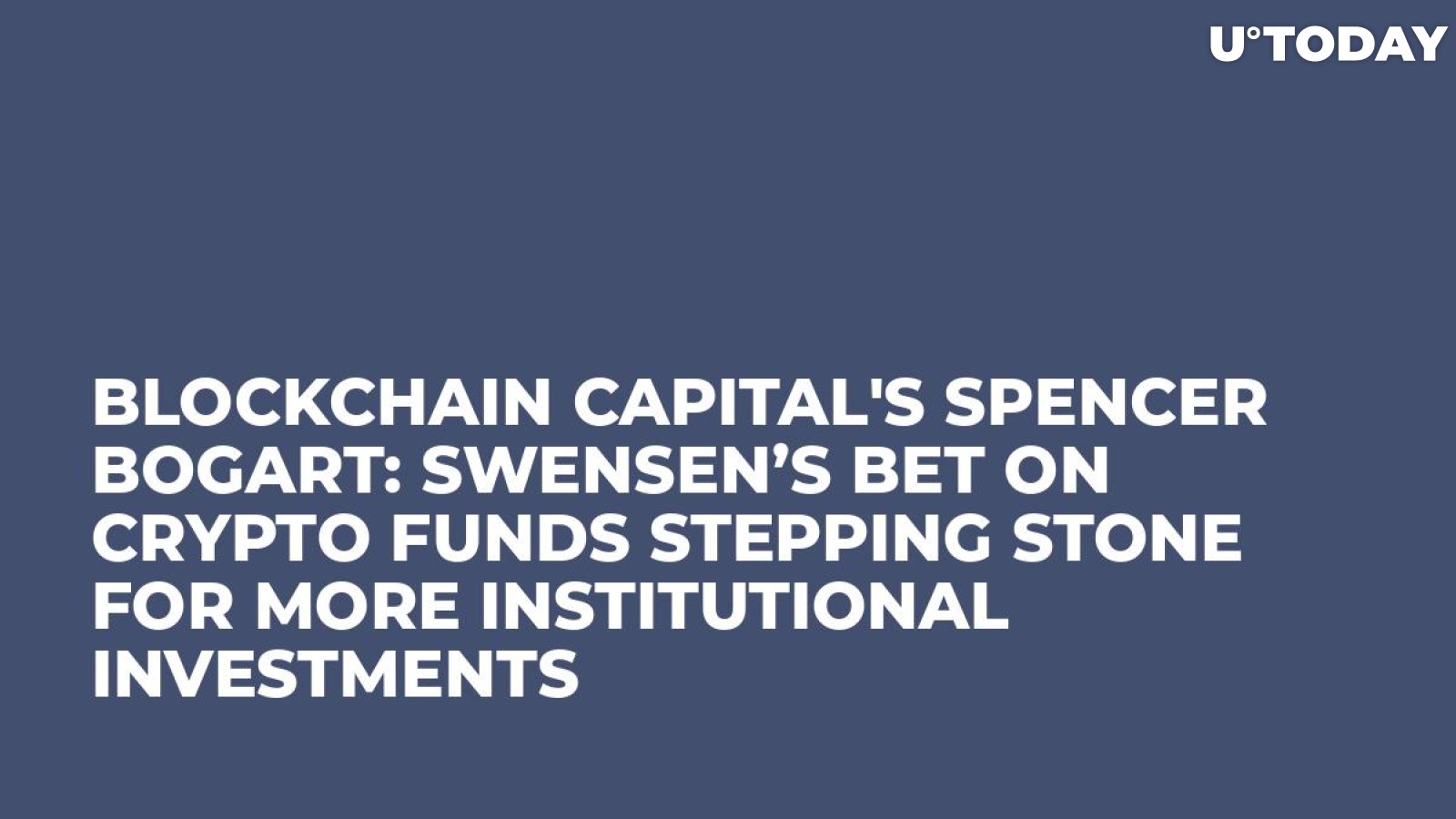 Blockchain Capital's Spencer Bogart: Swensen’s Bet on Crypto Funds Stepping Stone For More Institutional Investments    