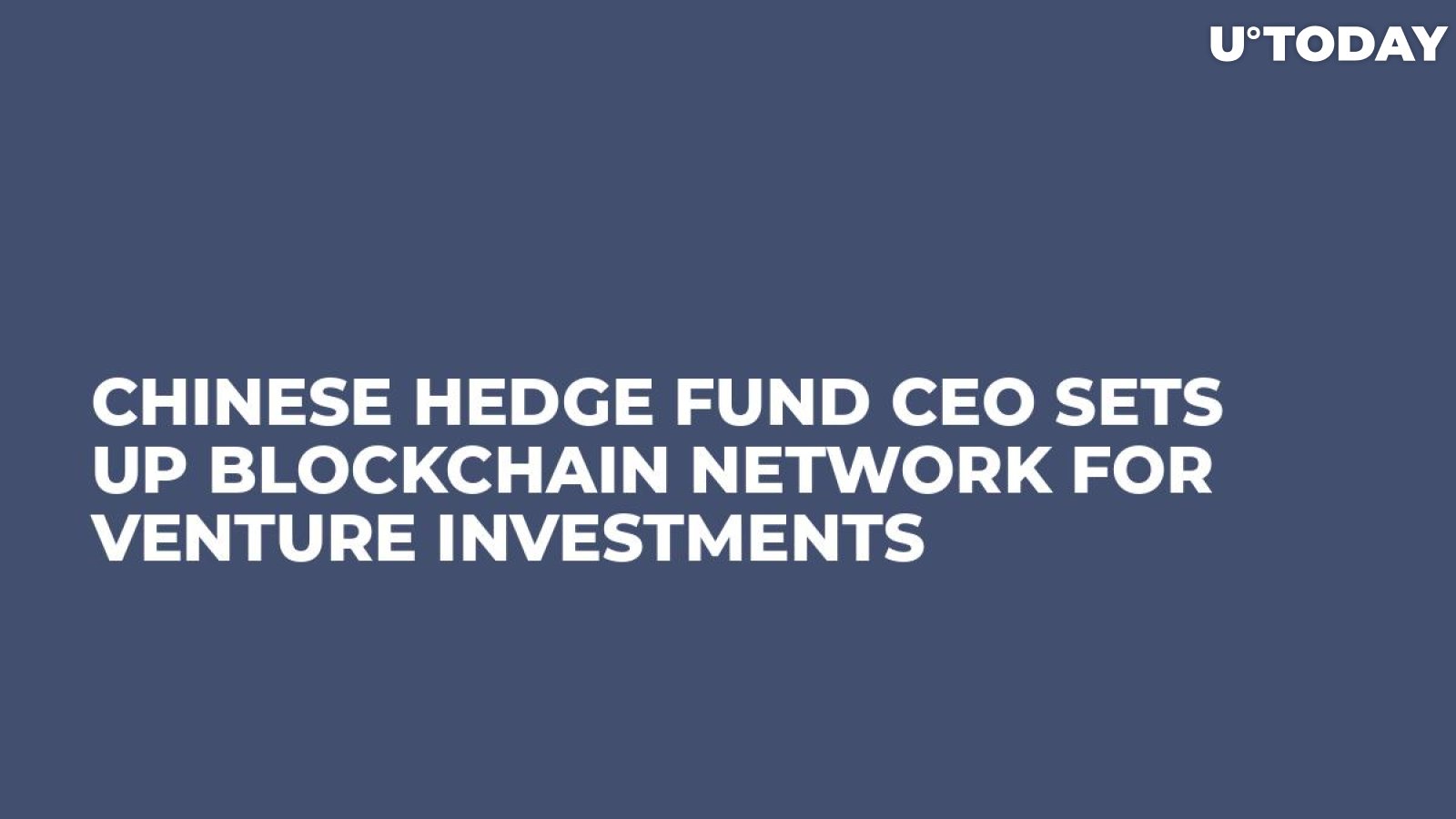 Chinese Hedge Fund CEO Sets Up Blockchain Network for Venture Investments