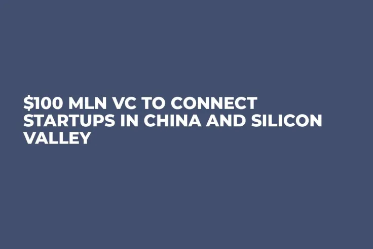 $100 Mln VC To Connect Startups in China And Silicon Valley