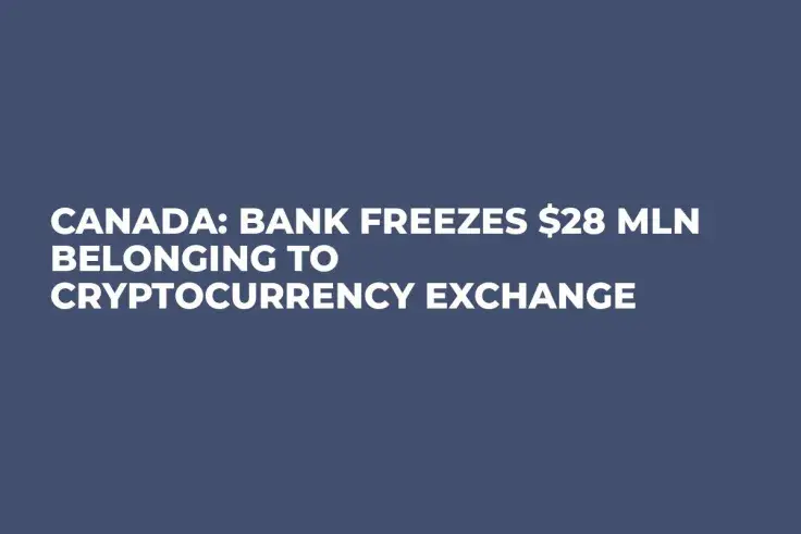 Canada: Bank Freezes $28 Mln Belonging To Cryptocurrency Exchange