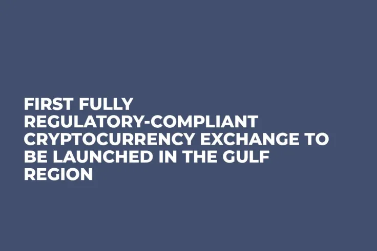 First Fully Regulatory-Compliant Cryptocurrency Exchange to be Launched in the Gulf Region