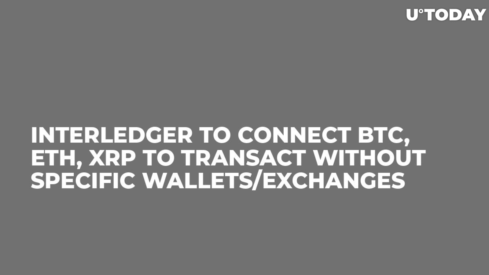 Interledger to Connect BTC, ETH, XRP to Transact without Specific Wallets/Exchanges