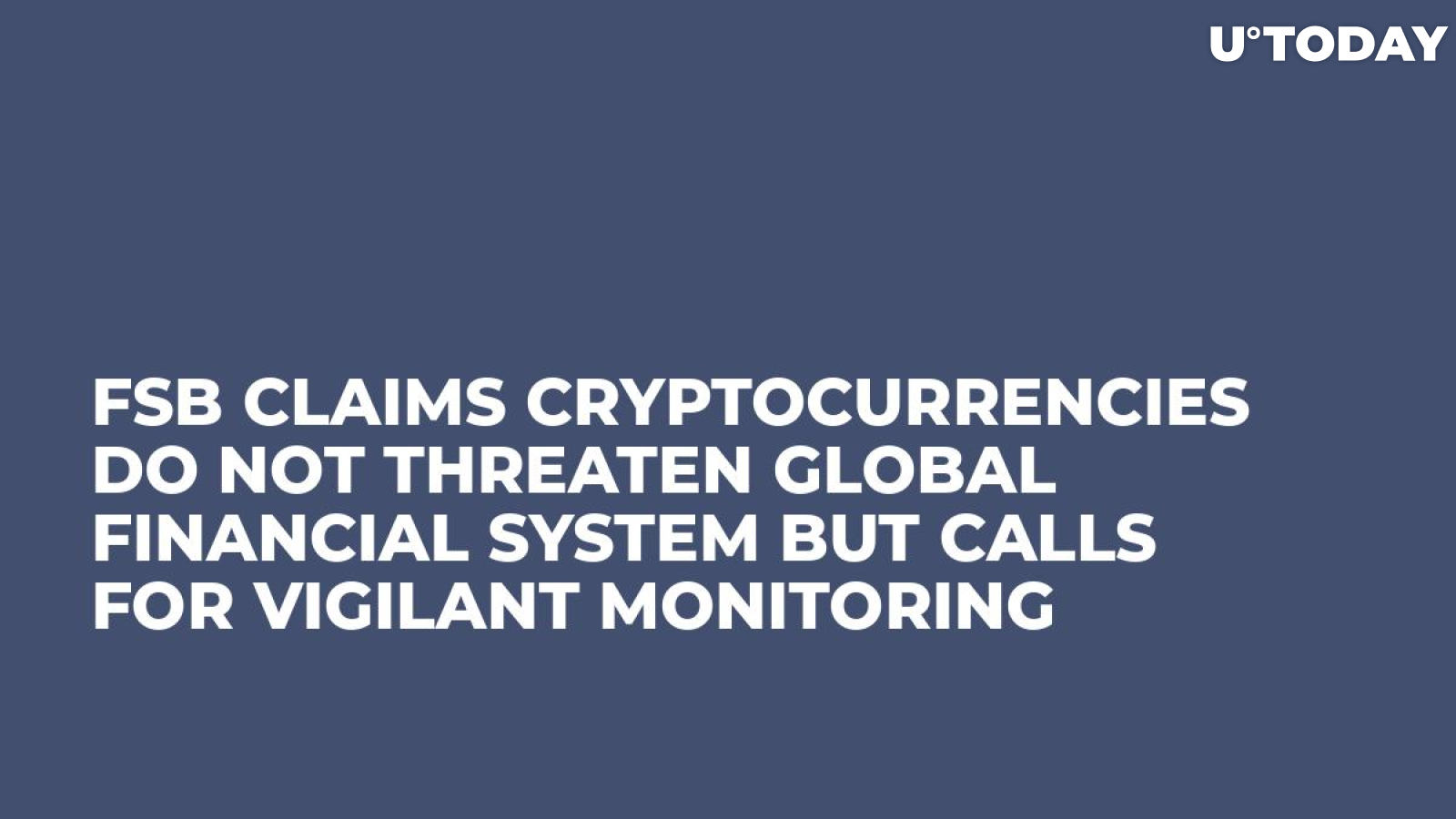 FSB Claims Cryptocurrencies Do Not Threaten Global Financial System But Calls For Vigilant Monitoring