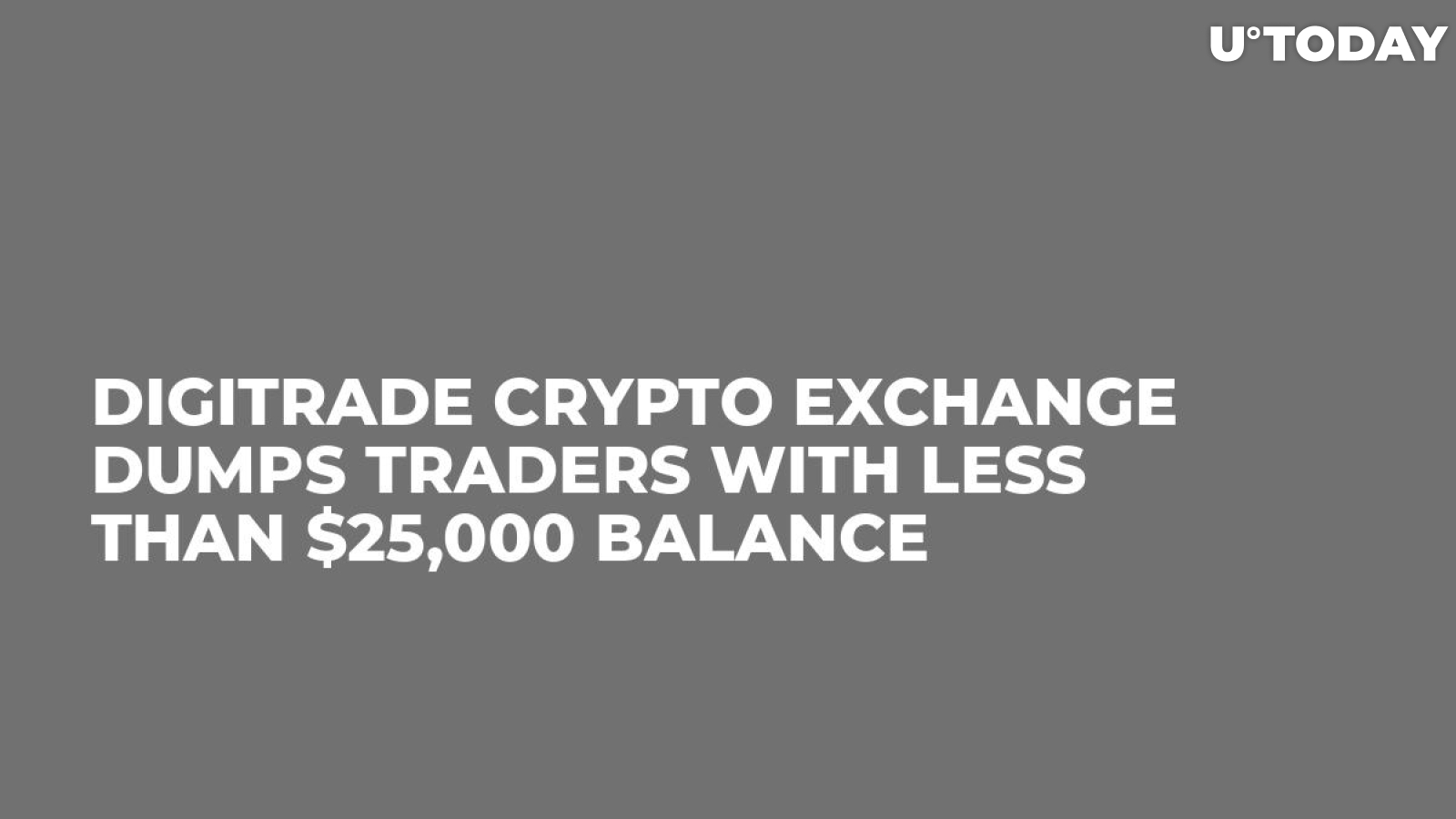 Digitrade Crypto Exchange Dumps Traders with Less Than $25,000 Balance