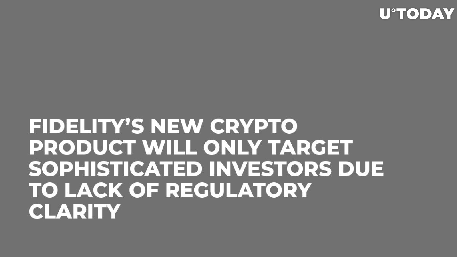 Fidelity’s New Crypto Product Will Only Target Sophisticated Investors Due to Lack of Regulatory Clarity 