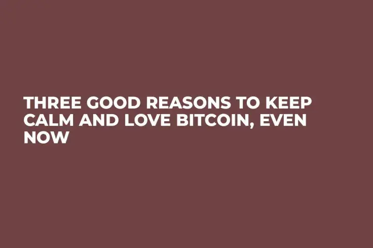 Three Good Reasons To Keep Calm and Love Bitcoin, Even Now