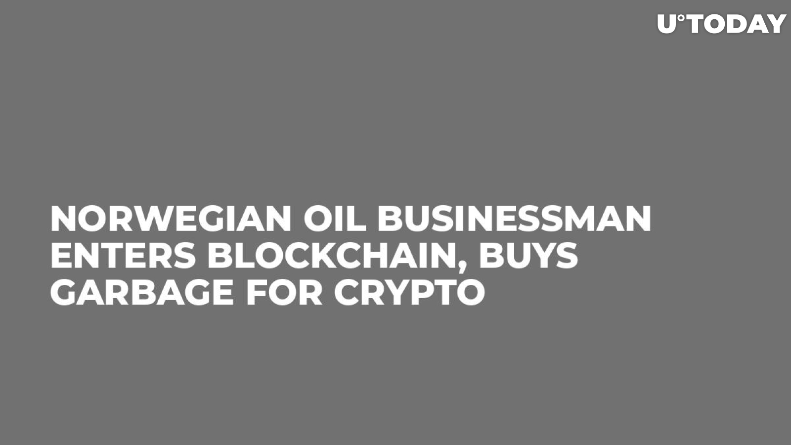 Norwegian Oil Businessman Enters Blockchain, Buys Garbage for Crypto