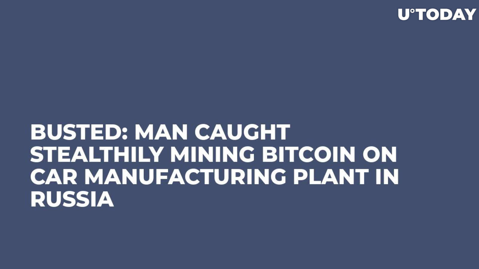 Busted: Man Caught Stealthily Mining Bitcoin on Car Manufacturing Plant in Russia