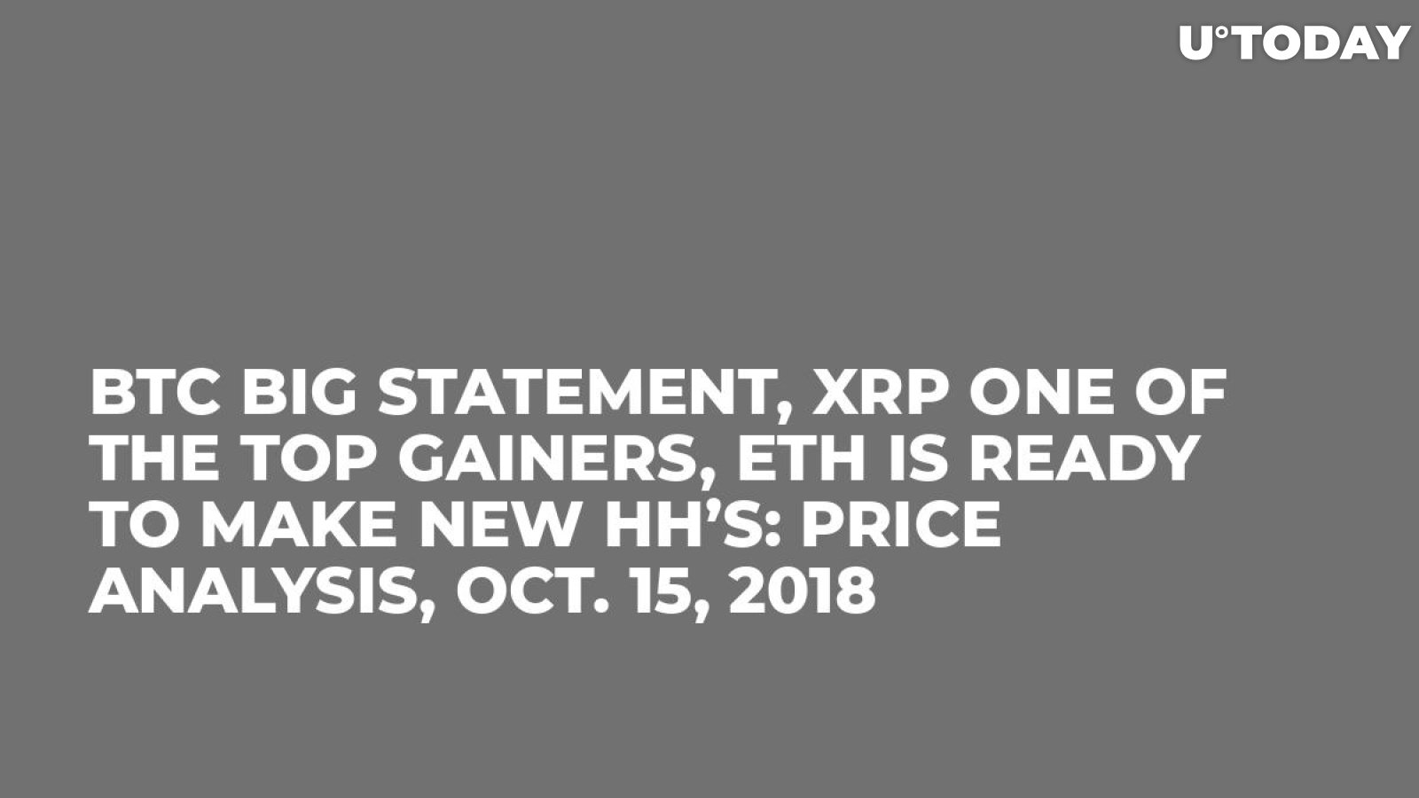 BTC Big Statement, XRP One of The Top Gainers, ETH is ready to make new HH’s: Price Analysis, Oct. 15, 2018