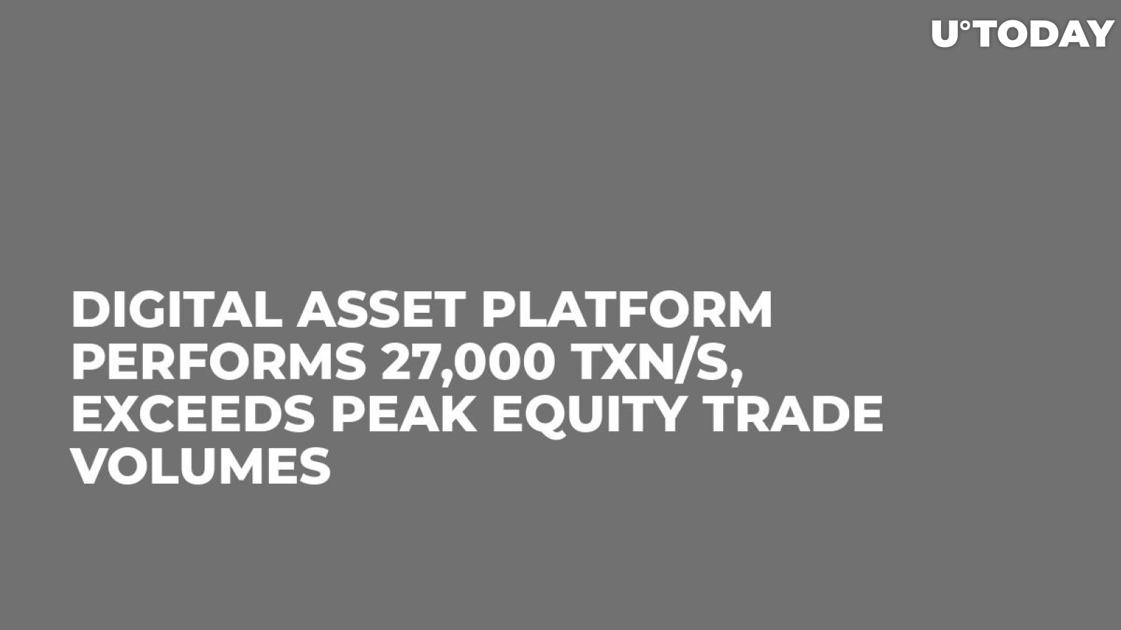 Digital Asset Platform Performs 27,000 Txn/s, Exceeds Peak Equity Trade Volumes