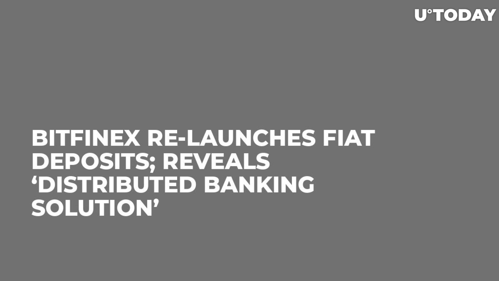 Bitfinex Re-Launches Fiat Deposits; Reveals ‘Distributed Banking Solution’