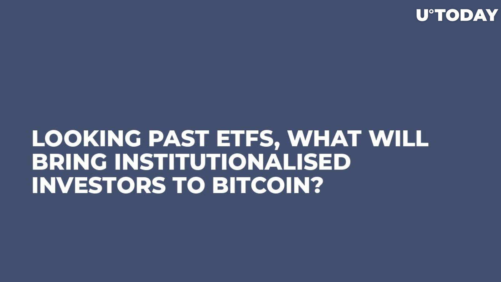 Looking Past ETFs, What Will Bring Institutionalised Investors to Bitcoin?