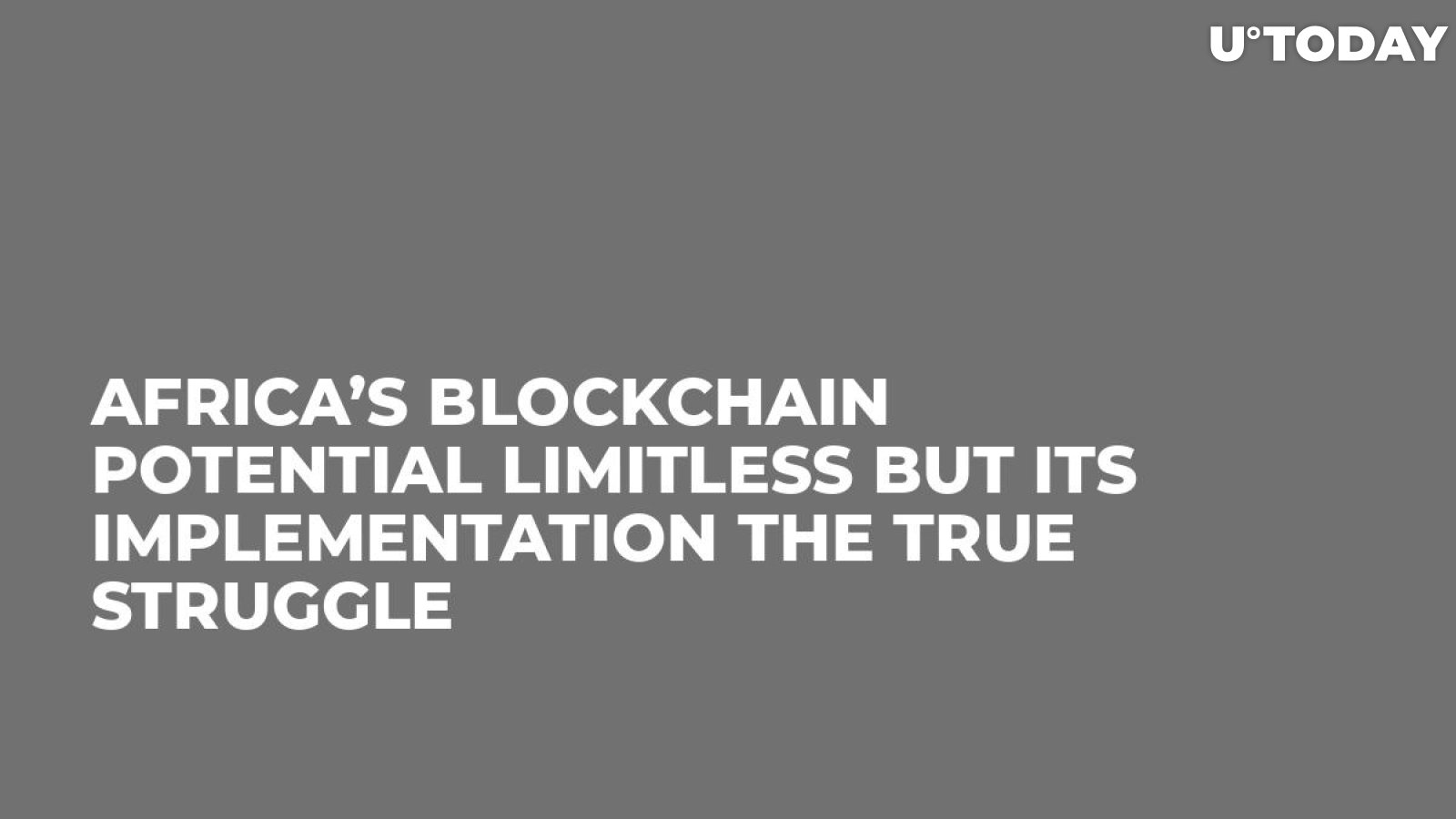 Africa’s Blockchain Potential Limitless But Its Implementation the True Struggle