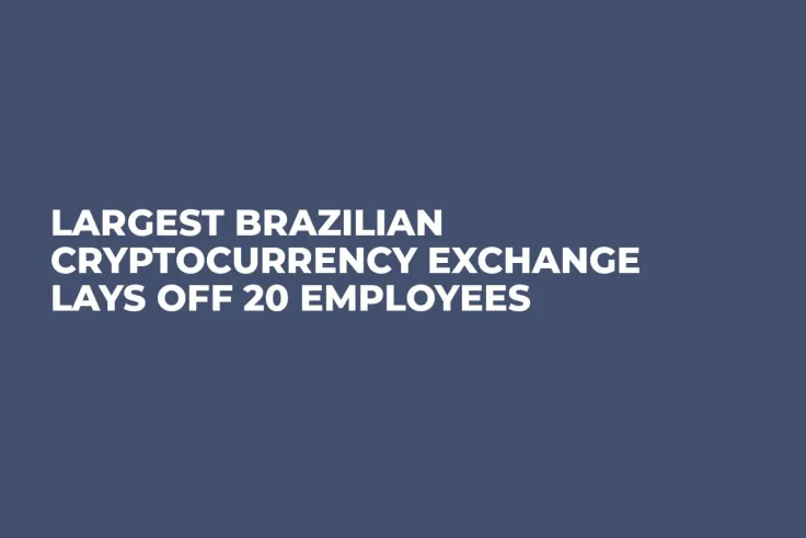 Largest Brazilian Cryptocurrency Exchange Lays Off 20 Employees