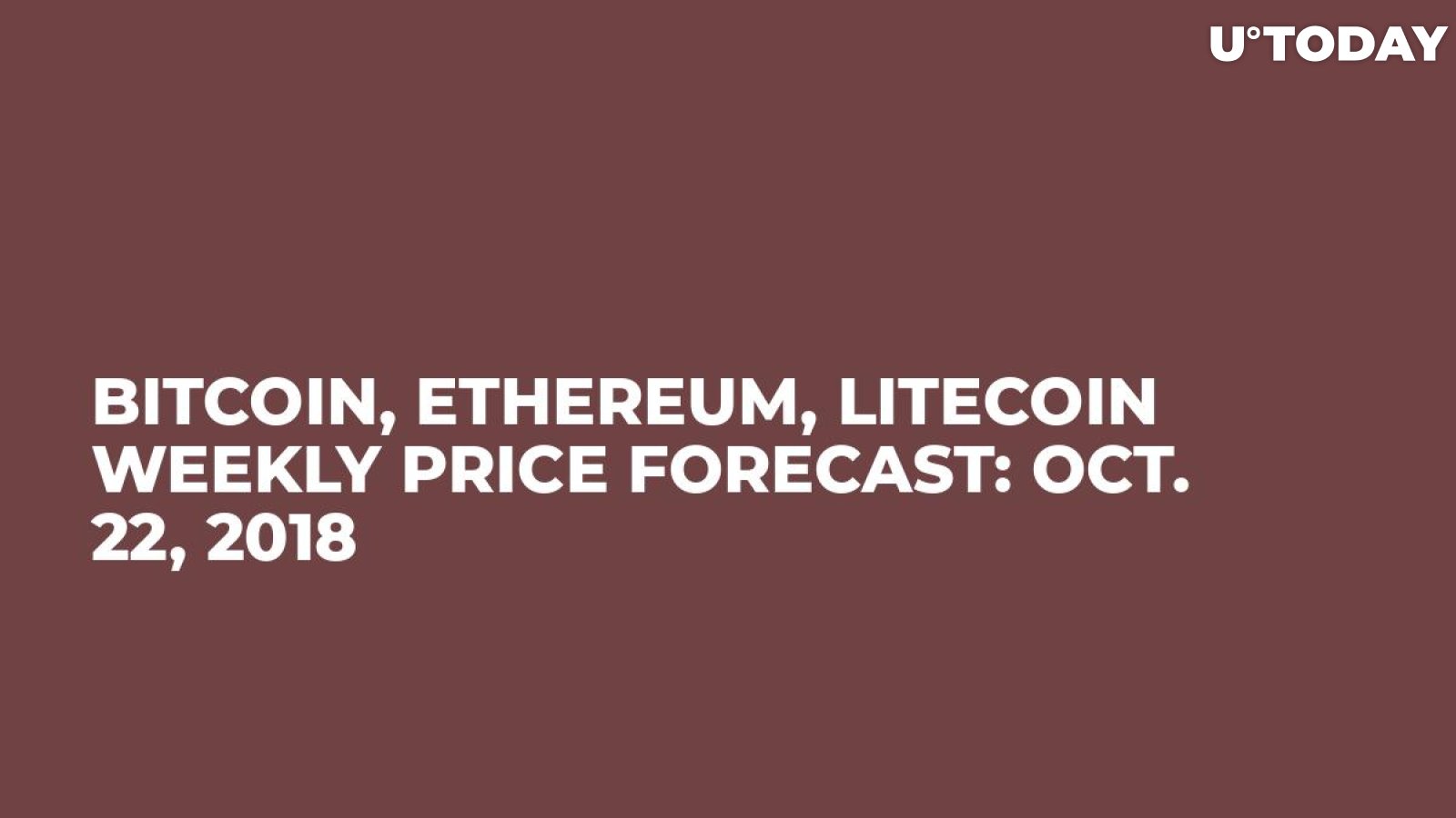 Bitcoin, Ethereum, Litecoin Weekly Price Forecast: Oct. 22, 2018