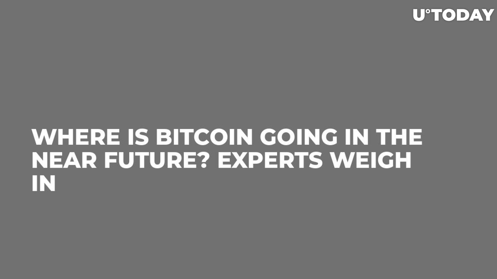 Where Is Bitcoin Going in the Near Future? Experts Weigh In