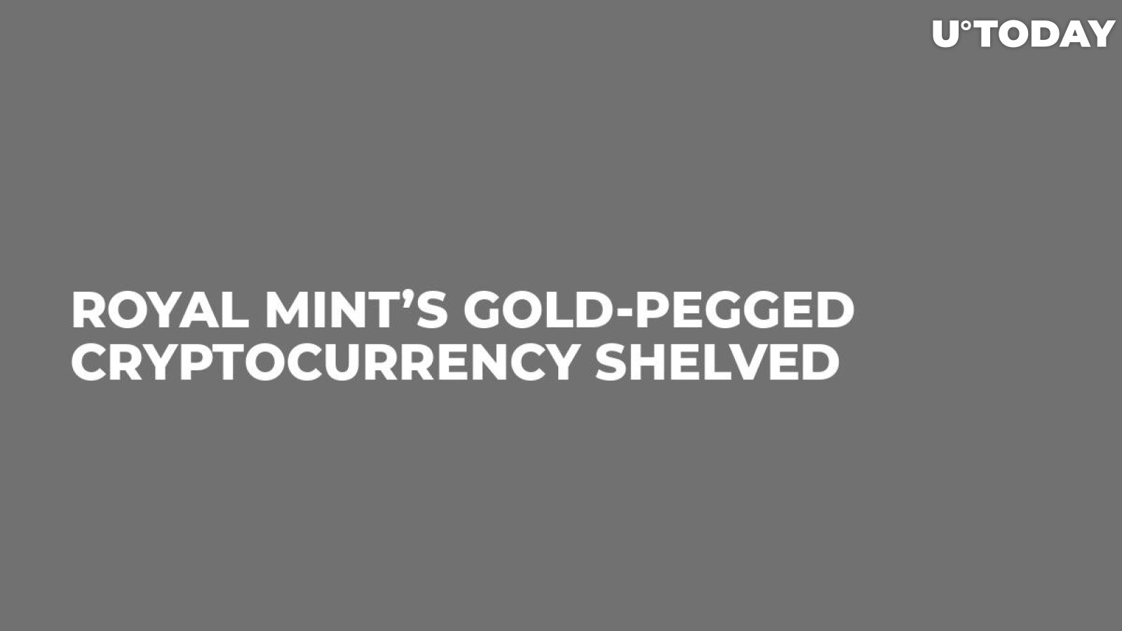 Royal Mint’s Gold-Pegged Cryptocurrency Shelved
