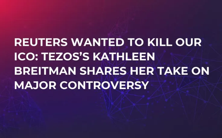 Reuters Wanted to Kill Our ICO: Tezos’s Kathleen Breitman Shares Her Take on Major Controversy