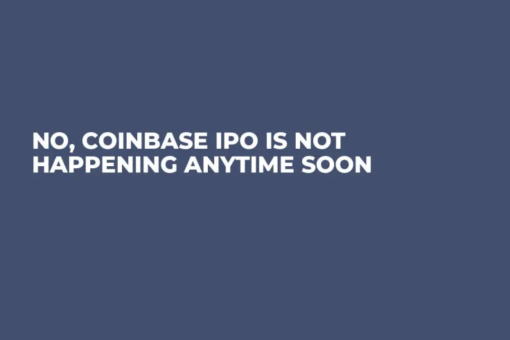 No, Coinbase IPO Is Not Happening Anytime Soon