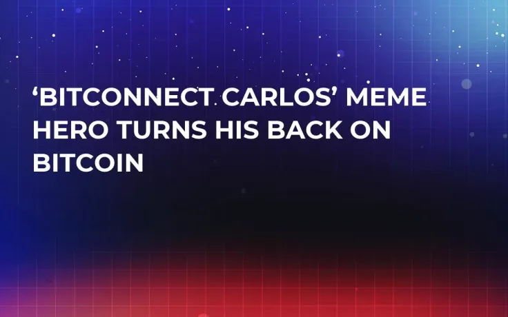 ‘BitConnect Carlos’ Meme Hero Turns His Back on Bitcoin 