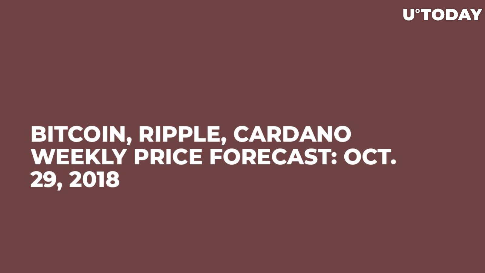 Bitcoin, Ripple, Cardano Weekly Price Forecast: Oct. 29, 2018