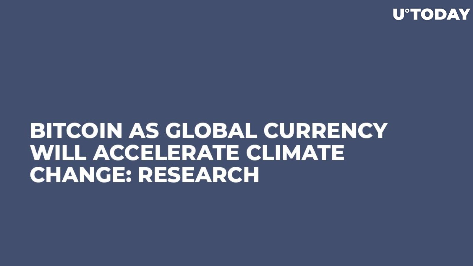 Bitcoin as Global Currency Will Accelerate Climate Change: Research