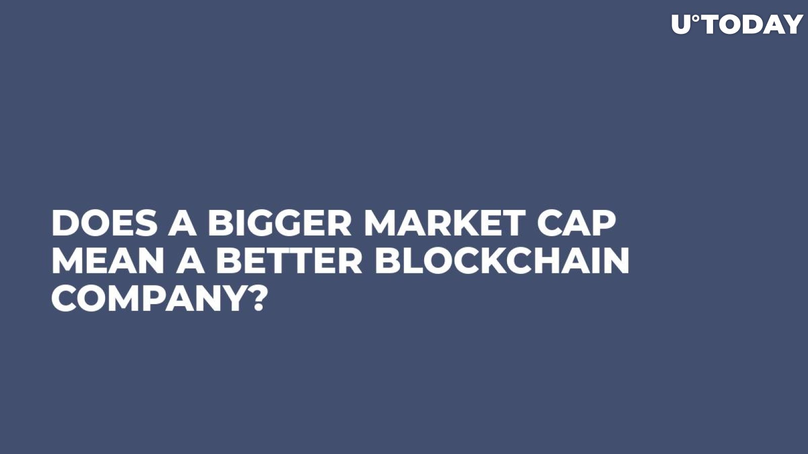 Does a Bigger Market Cap Mean a Better Blockchain Company?
