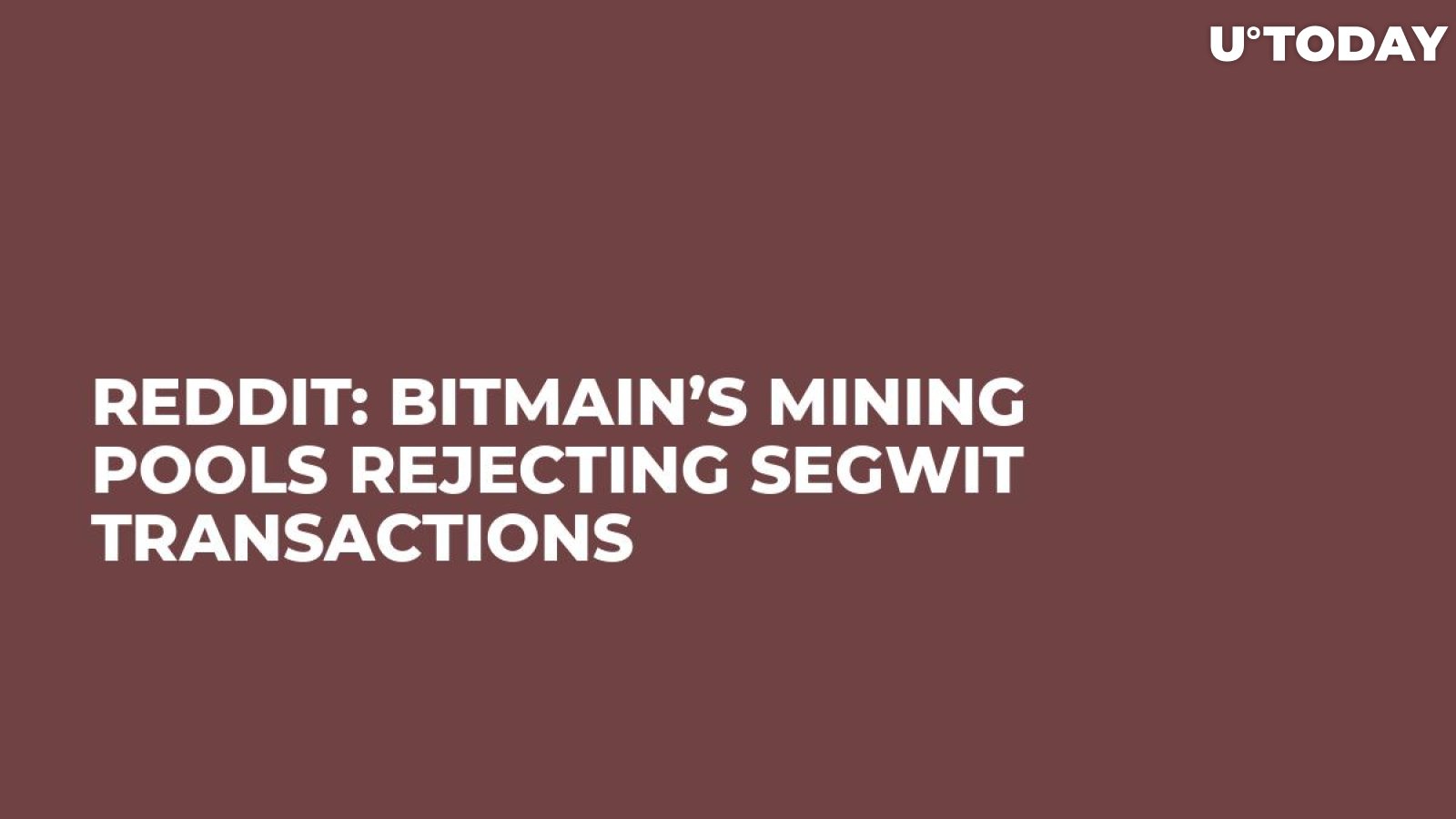 Reddit: Bitmain’s Mining Pools Rejecting SegWit Transactions