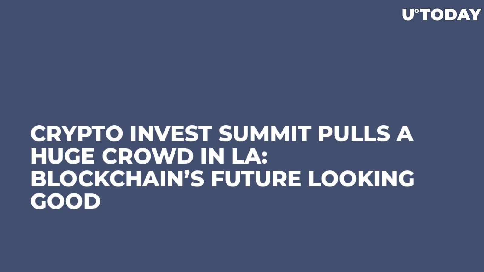 Crypto Invest Summit Pulls a Huge Crowd in LA: Blockchain’s Future Looking Good