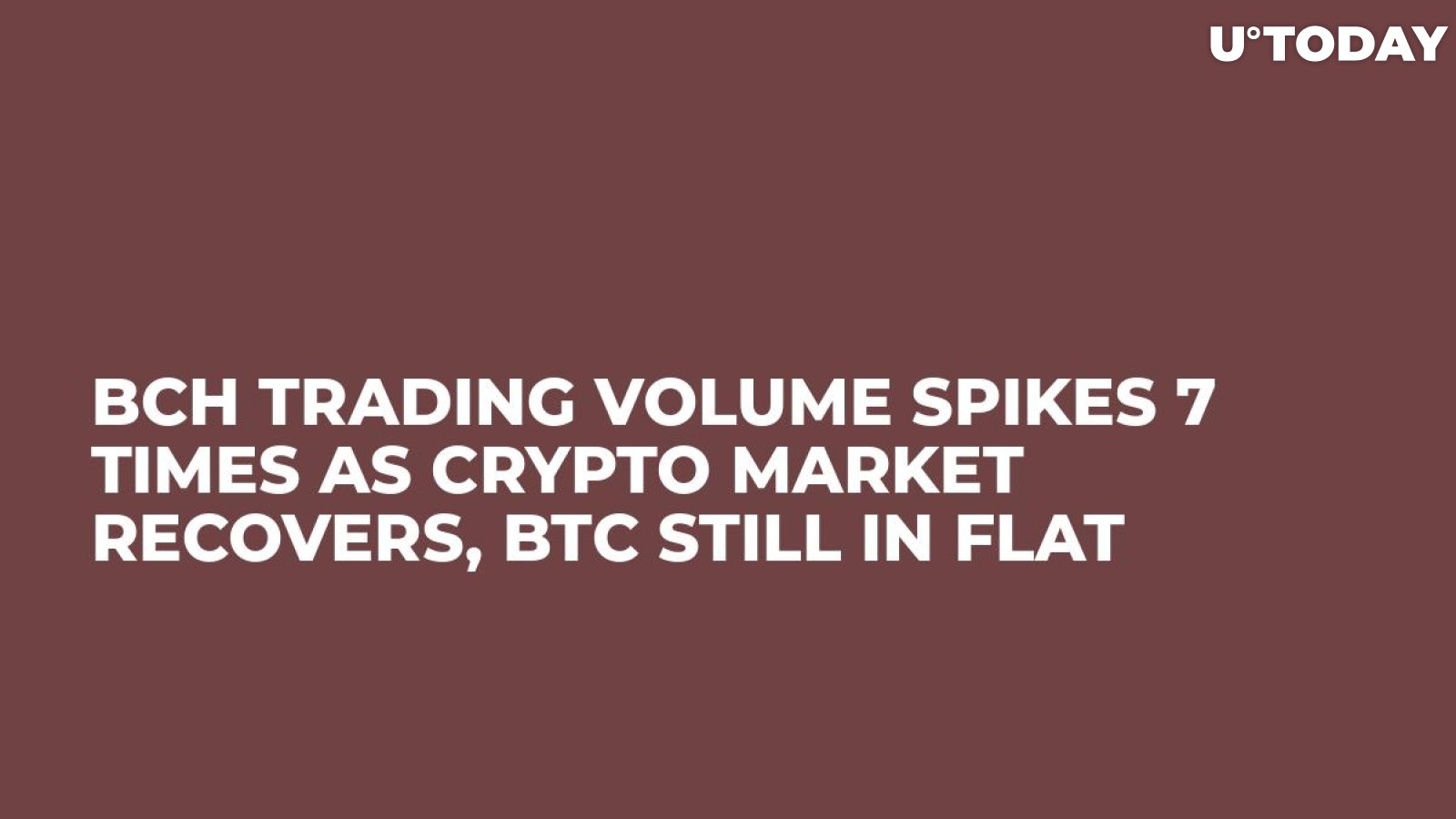 BCH Trading Volume Spikes 7 Times As Crypto Market Recovers, BTC Still in Flat