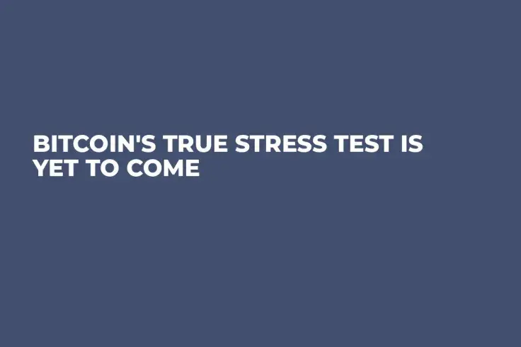 Bitcoin's True Stress Test Is Yet to Come