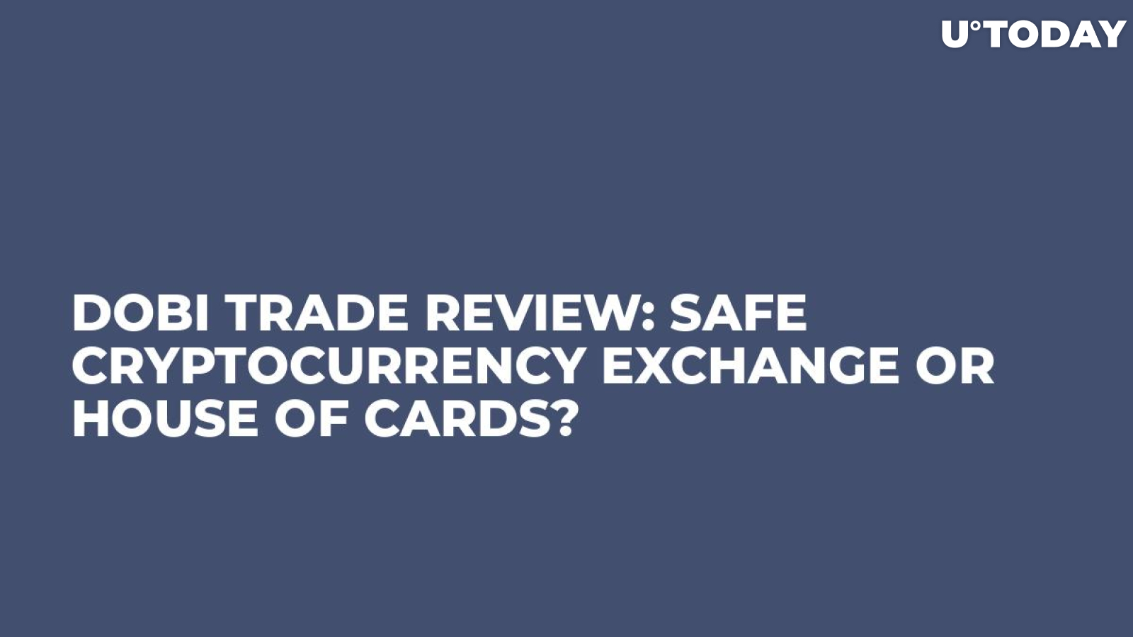 DOBI Trade Review: Safe Cryptocurrency Exchange or House of Cards?    