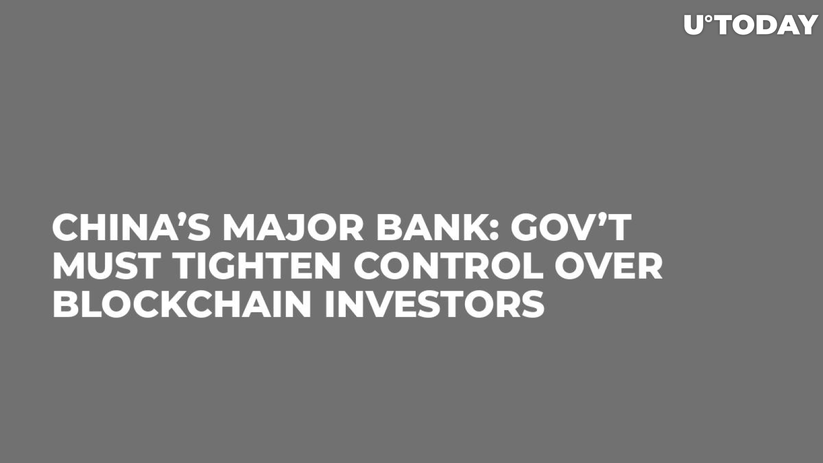 China’s Major Bank: Gov’t Must Tighten Control over Blockchain Investors
