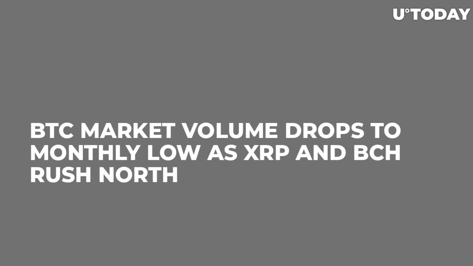 BTC Market Volume Drops to Monthly Low As XRP and BCH Rush North