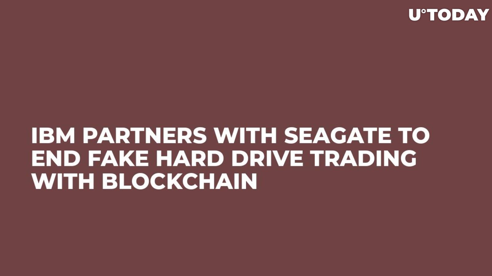 IBM Partners with Seagate to End Fake Hard Drive Trading with Blockchain
