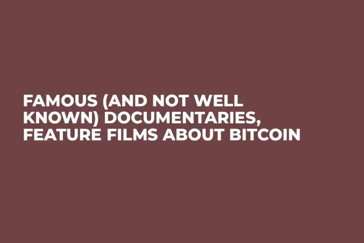 Famous (And Not Well Known) Documentaries, Feature Films About Bitcoin
