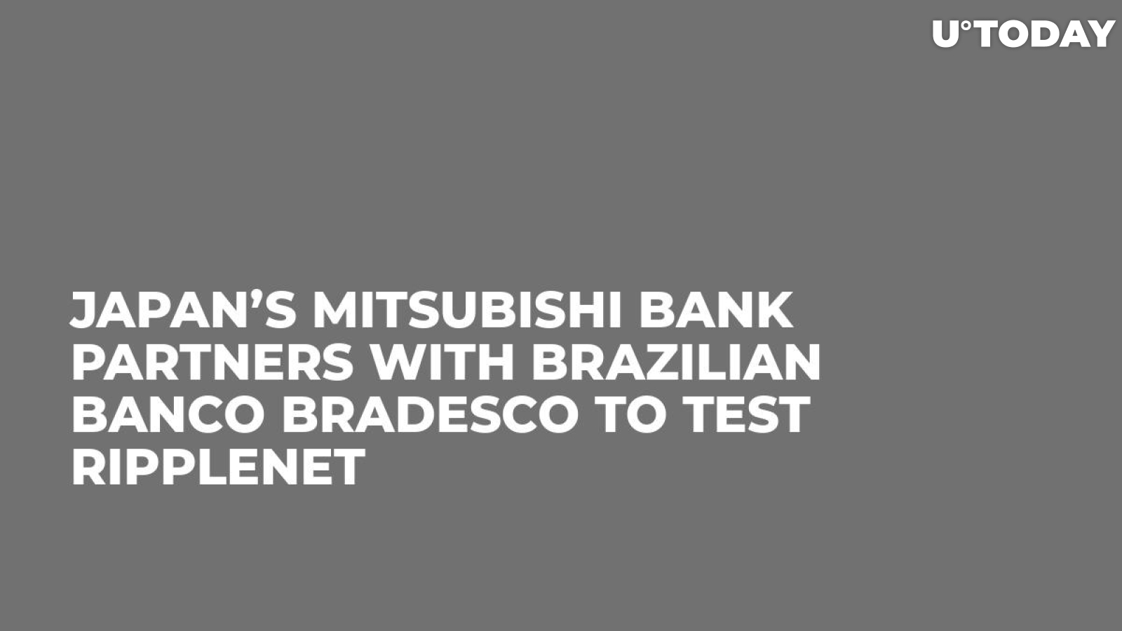 Japan’s Mitsubishi Bank Partners with Brazilian Banco Bradesco to Test RippleNet