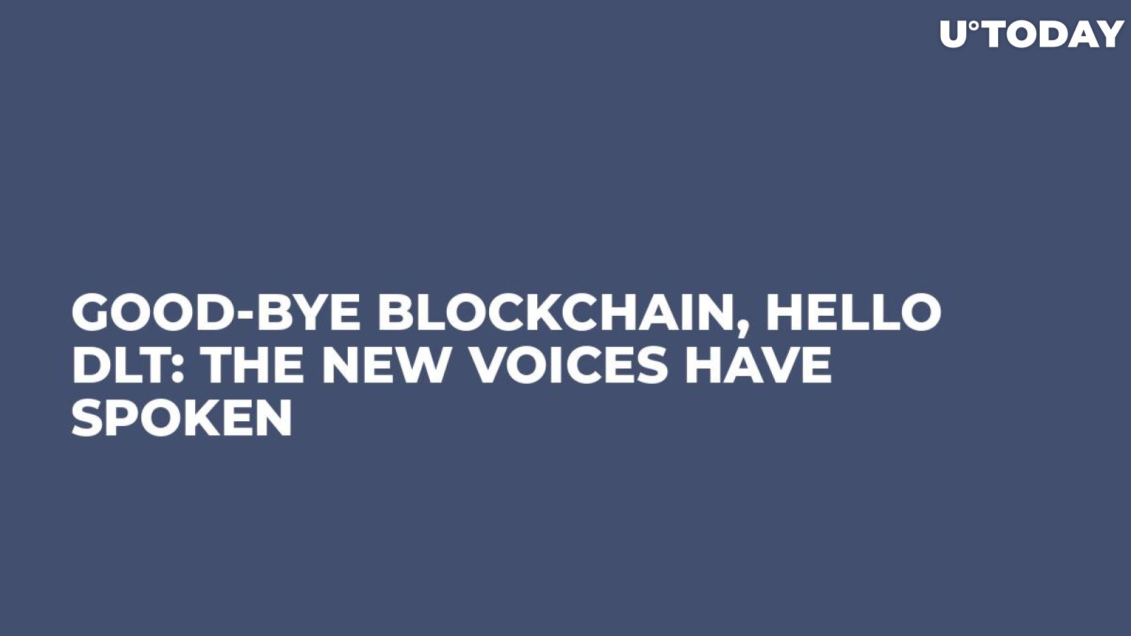 Good-Bye Blockchain, Hello DLT: The New Voices Have Spoken