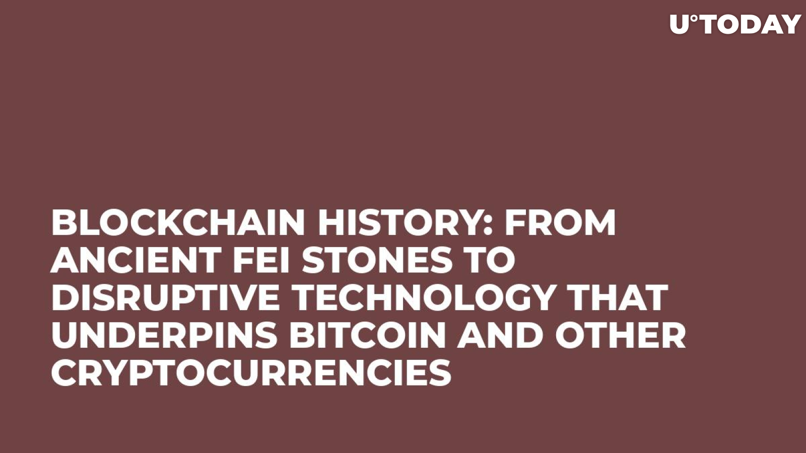 Blockchain History: From Ancient Fei Stones to Disruptive Technology That Underpins Bitcoin and Other Cryptocurrencies