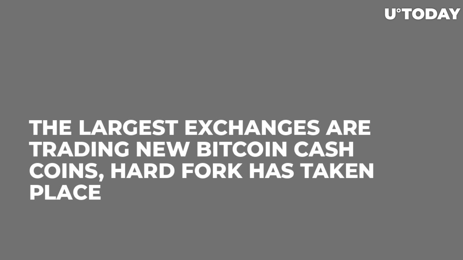 The Largest Exchanges Are Trading New Bitcoin Cash Coins, Hard Fork Has Taken Place
